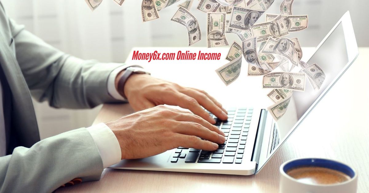 Money6x.com Online Income: Unlocking Your Path to Financial Freedom